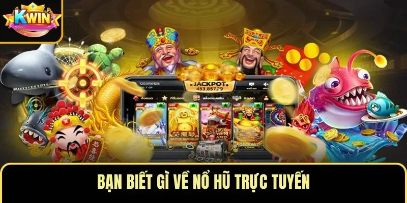 Bạn biết gì về nổ hũ trực tuyến