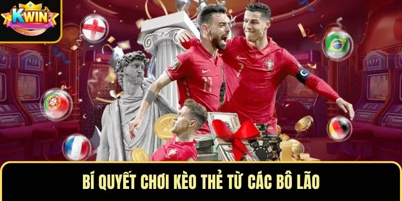 Bí quyết chơi kèo thẻ từ các bô lão