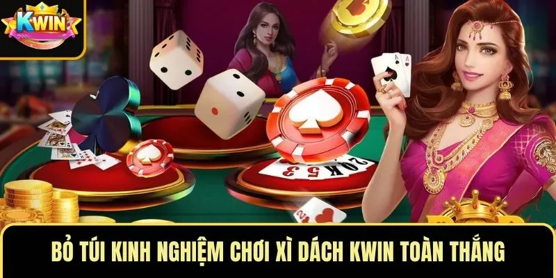 Bỏ túi kinh nghiệm chơi xì dách KWIN toàn thắng