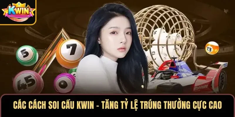 Các Cách Soi Cầu KWIN – Tăng Tỷ Lệ Trúng Thưởng Cực Cao