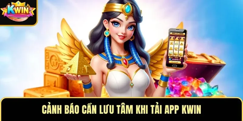 Cảnh báo cần lưu tâm khi tải app KWIN