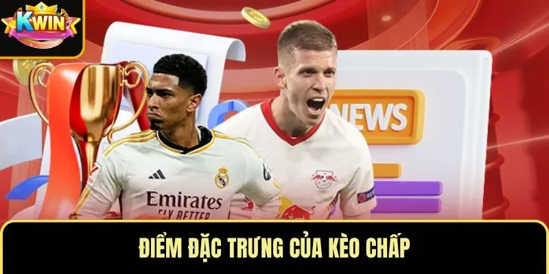 Điểm đặc trưng của kèo chấp