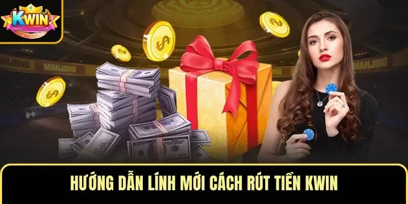 Hướng dẫn lính mới cách rút tiền KWIN