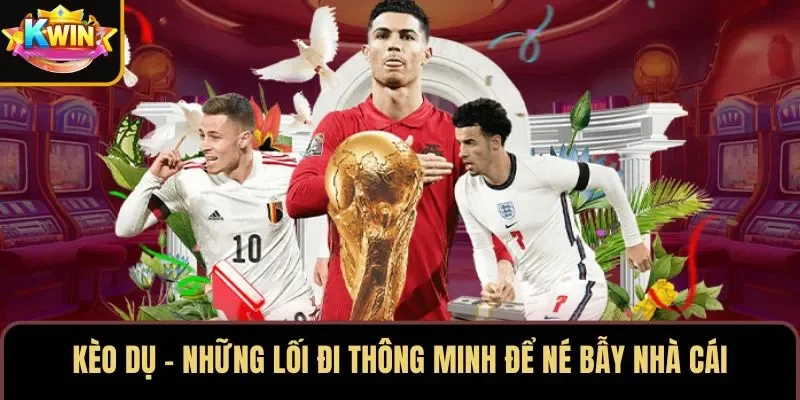 Kèo Dụ – Những Lối Đi Thông Minh Để Né Bẫy Nhà Cái