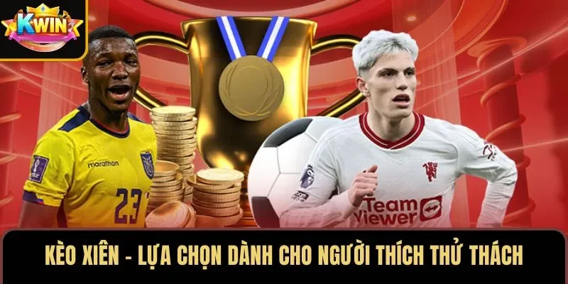 Kèo Xiên – Lựa Chọn Dành Cho Người Thích Thử Thách