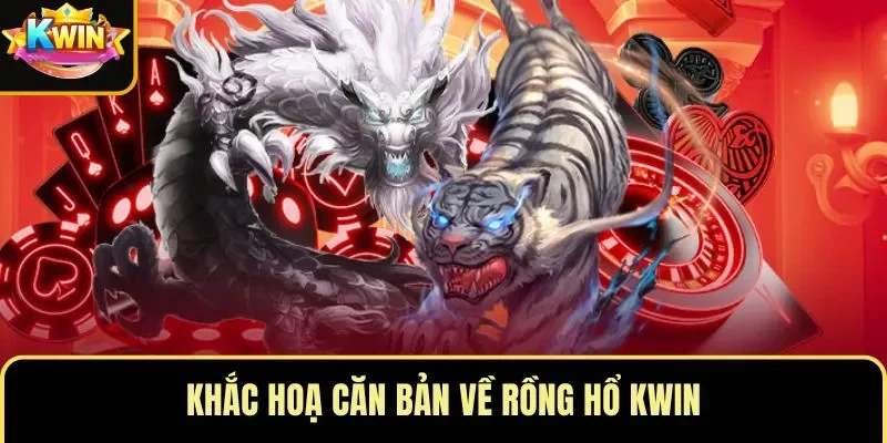 Khắc hoạ căn bản về Rồng Hổ KWIN