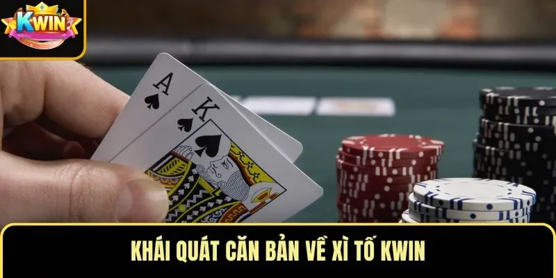 Khái quát căn bản về xì tố KWIN