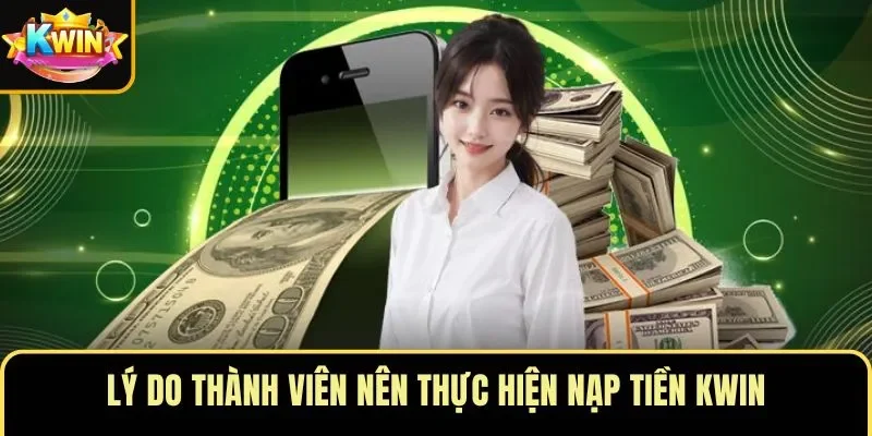 Lý do thành viên nên thực hiện nạp tiền KWIN