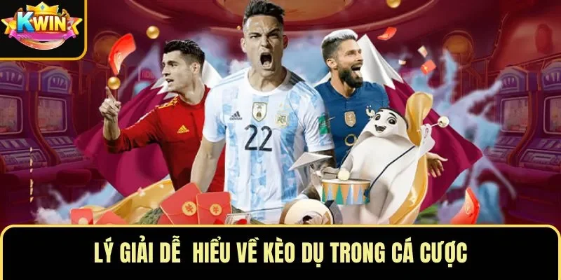 Lý giải dễ  hiểu về kèo dụ trong cá cược