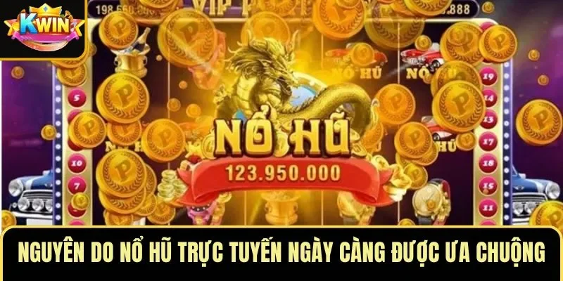 Nguyên do nổ hũ trực tuyến ngày càng được ưa chuộng