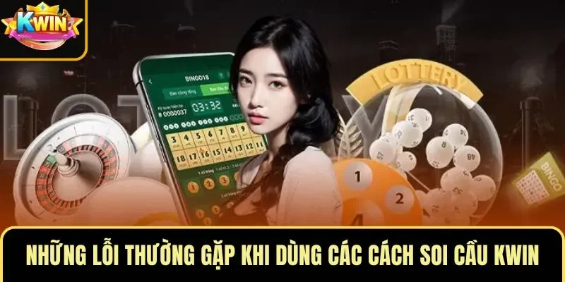 Những lỗi thường gặp khi dùng các cách soi cầu KWIN