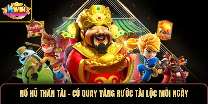 Nổ Hũ Thần Tài – Cú Quay Vàng Rước Tài Lộc Mỗi Ngày
