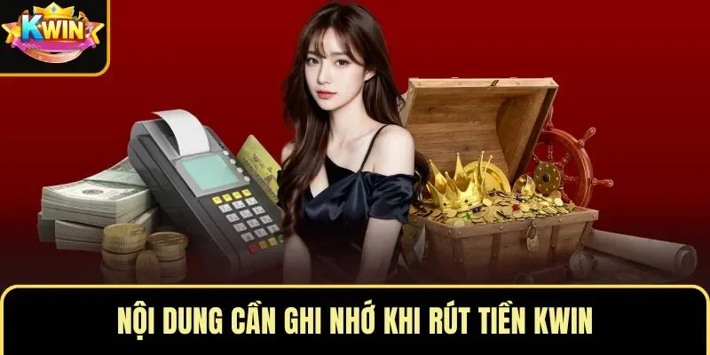 Nội dung cần ghi nhớ khi rút tiền KWIN