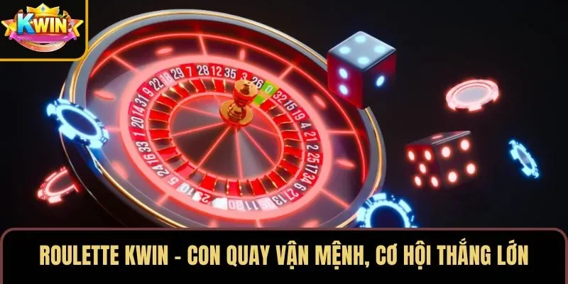Roulette KWIN – Con Quay Vận Mệnh, Cơ Hội Thắng Lớn