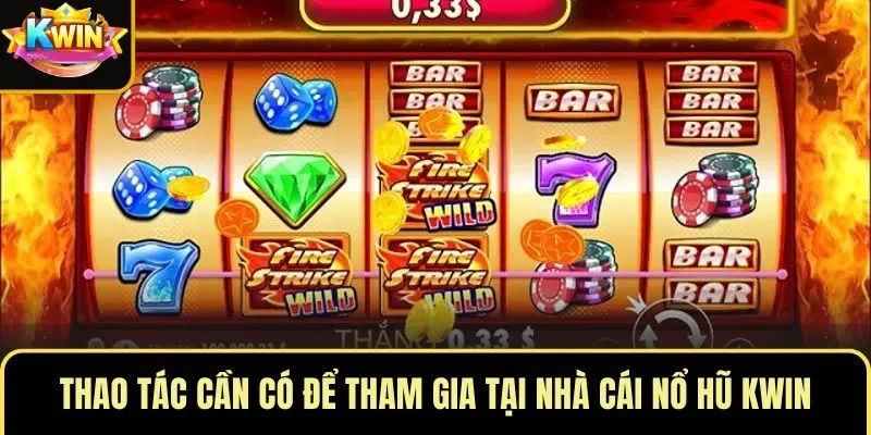 Thao tác cần có để tham gia tại nhà cái nổ hũ KWIN
