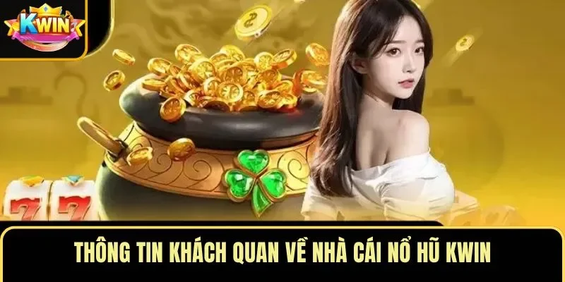 Thông tin khách quan về nhà cái nổ hũ KWIN